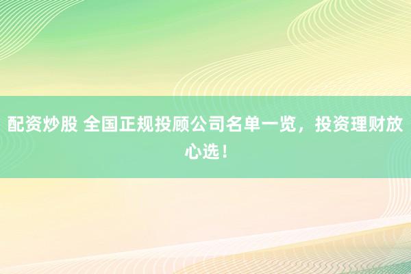 配资炒股 全国正规投顾公司名单一览，投资理财放心选！