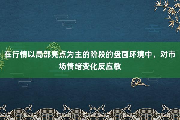 在行情以局部亮点为主的阶段的盘面环境中，对市场情绪变化反应敏